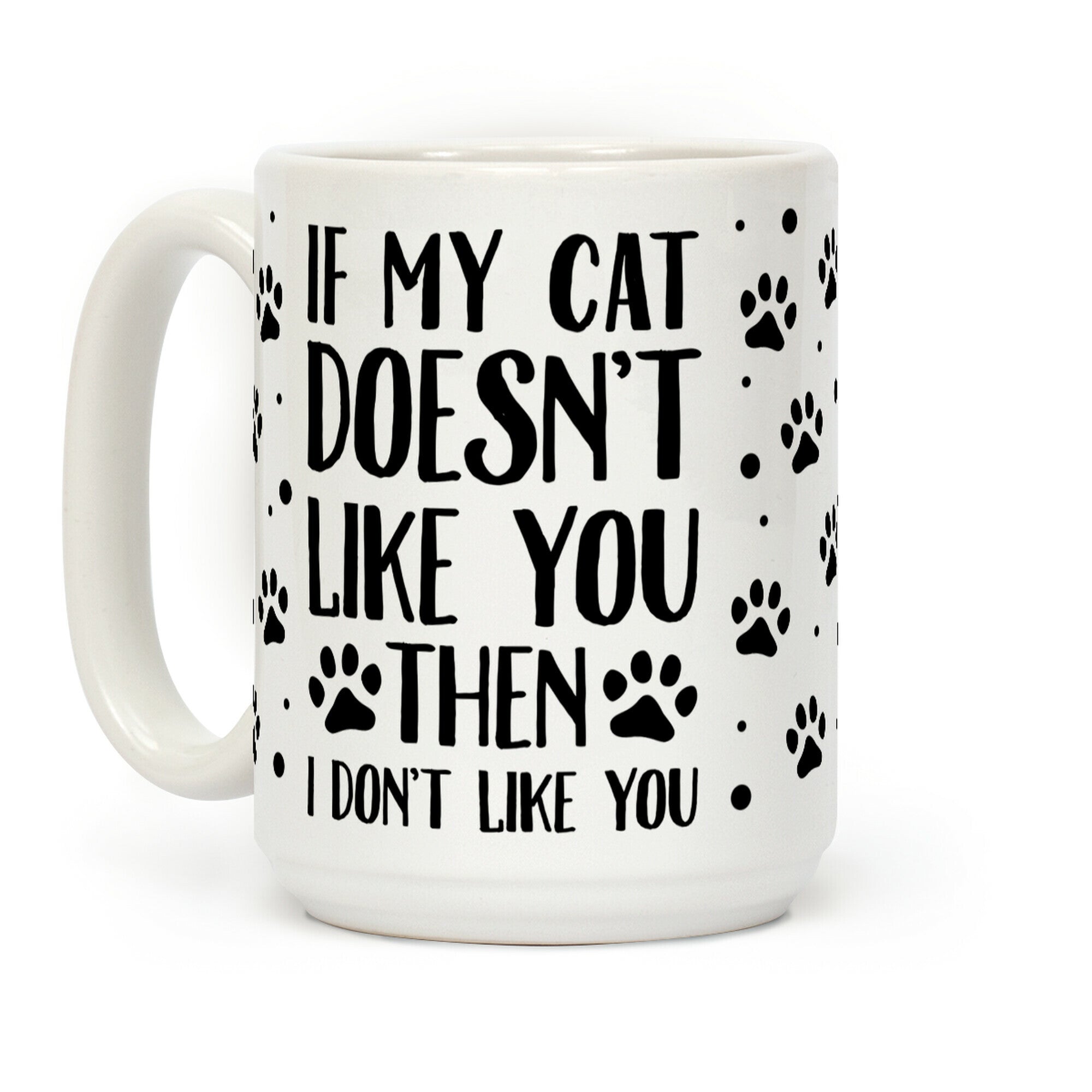 If My Cat Doesn't Like You Then I Don't Like You Coffee Mug